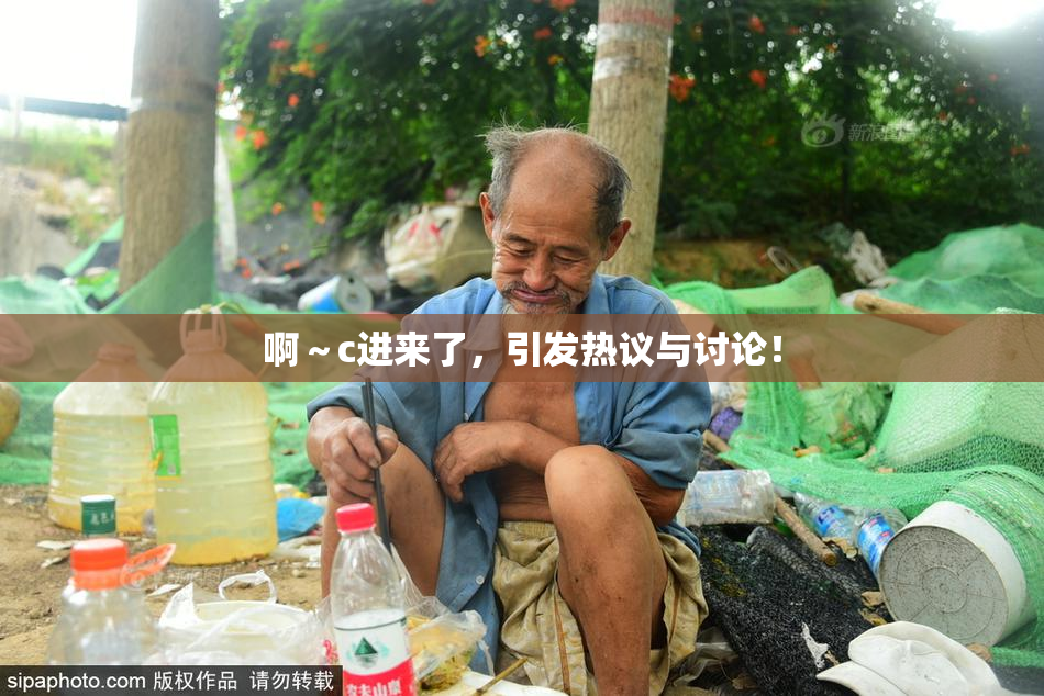 啊～c进来了，引发热议与讨论！