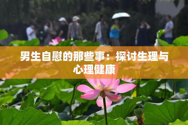 男生自慰的那些事：探讨生理与心理健康