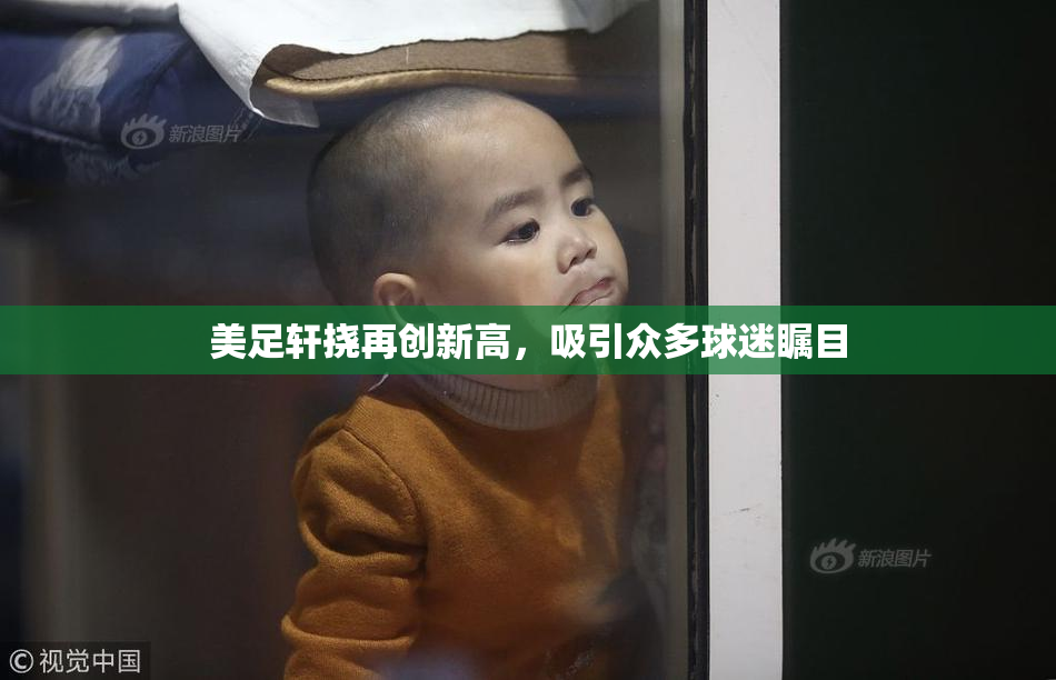 美足轩挠再创新高，吸引众多球迷瞩目