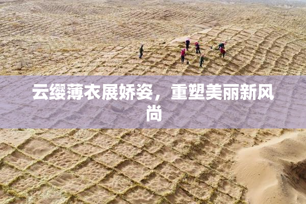 云缨薄衣展娇姿，重塑美丽新风尚