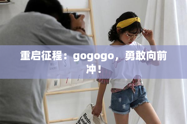 重启征程：gogogo，勇敢向前冲！