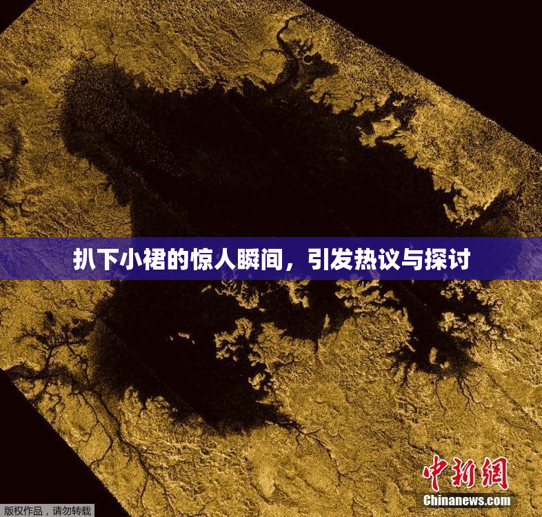 扒下小裙的惊人瞬间，引发热议与探讨