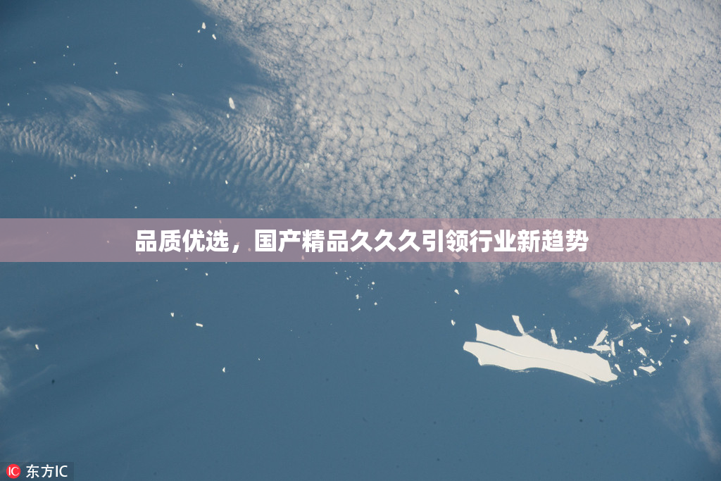 品质优选，国产精品久久久引领行业新趋势