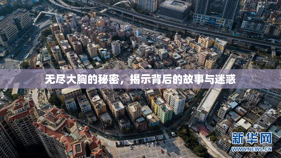 无尽大胸的秘密，揭示背后的故事与迷惑