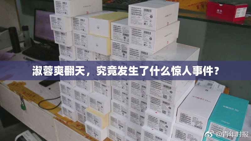 淑蓉爽翻天，究竟发生了什么惊人事件？