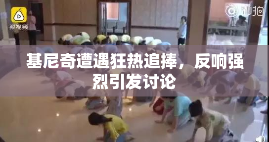 基尼奇遭遇狂热追捧，反响强烈引发讨论