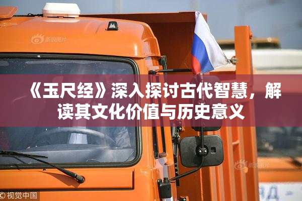 《玉尺经》深入探讨古代智慧，解读其文化价值与历史意义