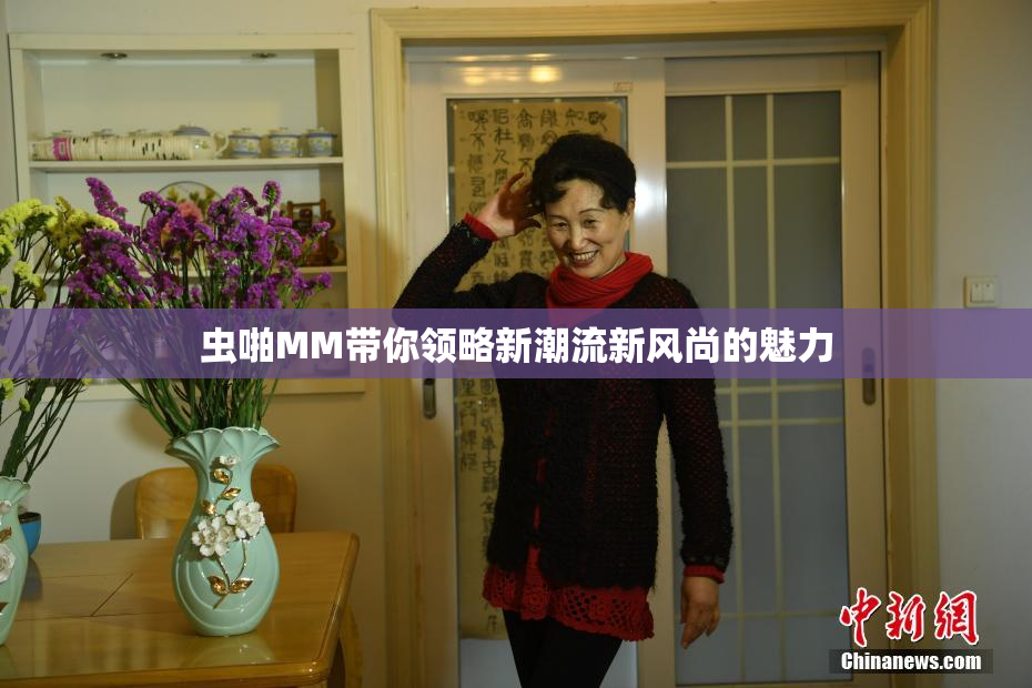 虫啪MM带你领略新潮流新风尚的魅力