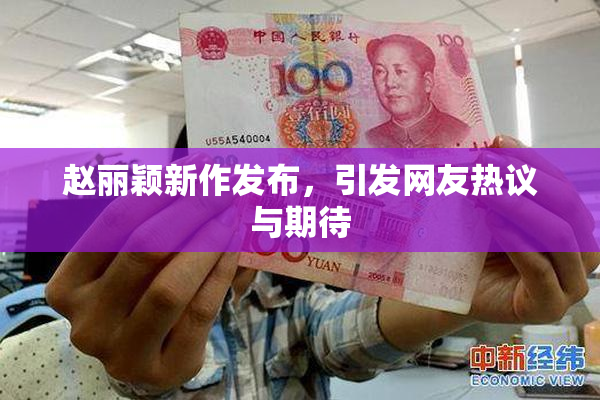 赵丽颖新作发布，引发网友热议与期待
