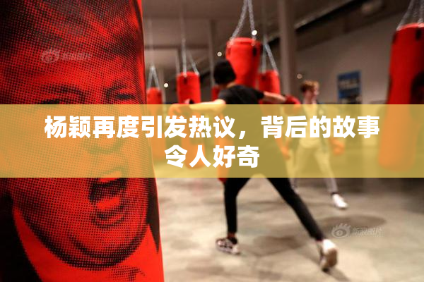 杨颖再度引发热议，背后的故事令人好奇