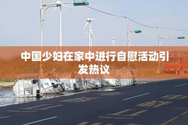 中国少妇在家中进行自慰活动引发热议