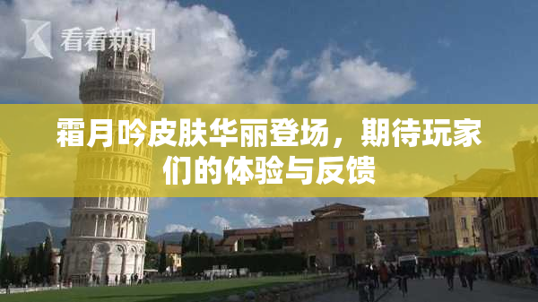 霜月吟皮肤华丽登场，期待玩家们的体验与反馈
