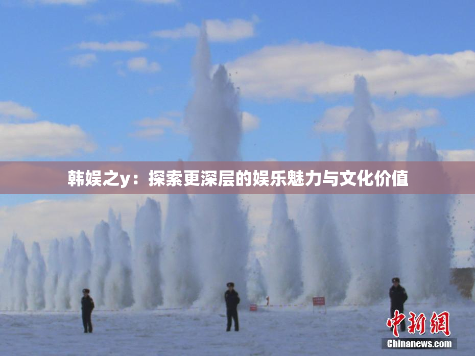 韩娱之y：探索更深层的娱乐魅力与文化价值
