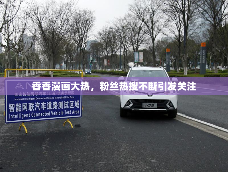 香香漫画大热，粉丝热搜不断引发关注