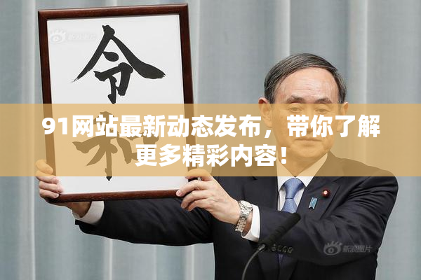 91网站最新动态发布，带你了解更多精彩内容！