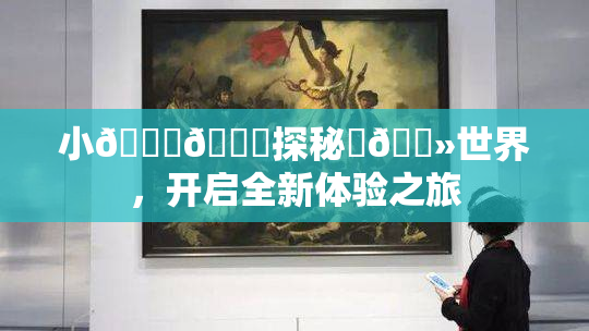 小🐔🐔探秘‌🐻世界，开启全新体验之旅