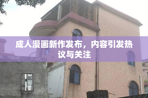 成人漫画新作发布，内容引发热议与关注