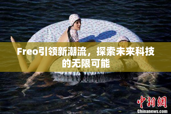 Freo引领新潮流，探索未来科技的无限可能