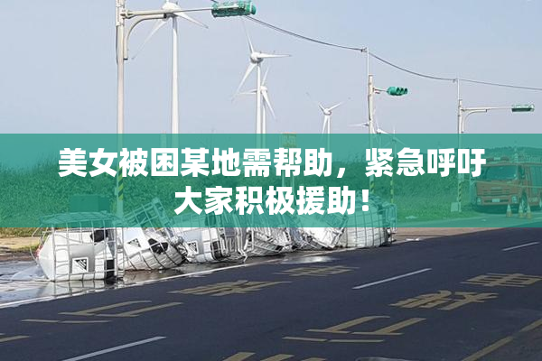 美女被困某地需帮助，紧急呼吁大家积极援助！
