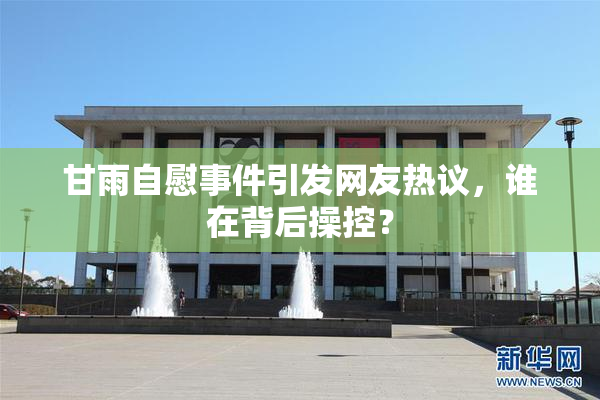 甘雨自慰事件引发网友热议，谁在背后操控？