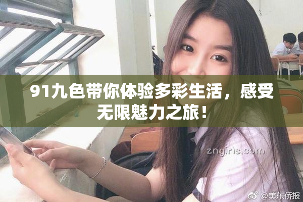 91九色带你体验多彩生活，感受无限魅力之旅！