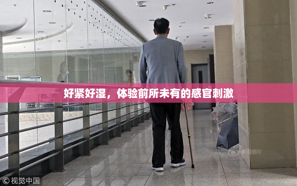 好紧好湿，体验前所未有的感官刺激