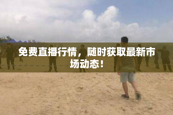 免费直播行情，随时获取最新市场动态！
