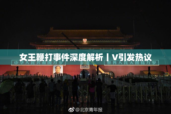 女王鞭打事件深度解析丨V引发热议