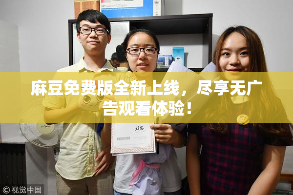 麻豆免费版全新上线，尽享无广告观看体验！