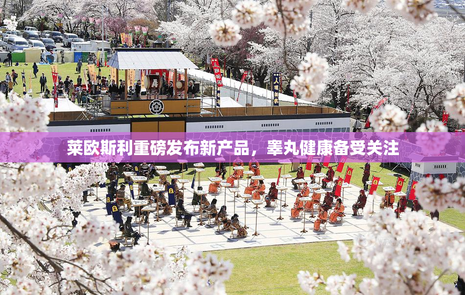 莱欧斯利重磅发布新产品，睾丸健康备受关注