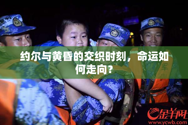 约尔与黄昏的交织时刻，命运如何走向？
