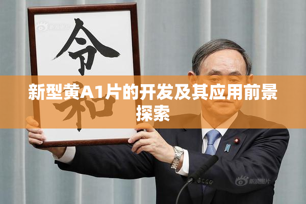 新型黄A1片的开发及其应用前景探索