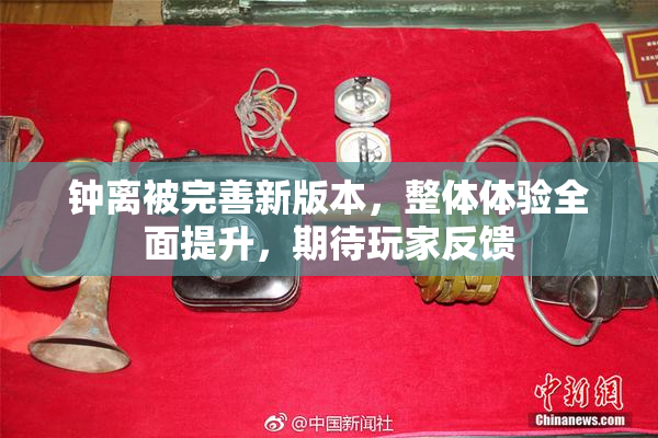 钟离被完善新版本，整体体验全面提升，期待玩家反馈