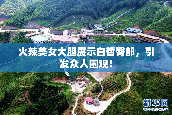 火辣美女大胆展示白皙臀部，引发众人围观！