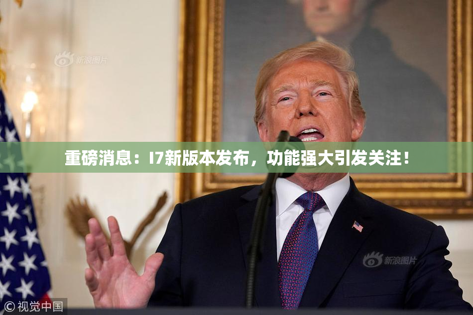 重磅消息：I7新版本发布，功能强大引发关注！