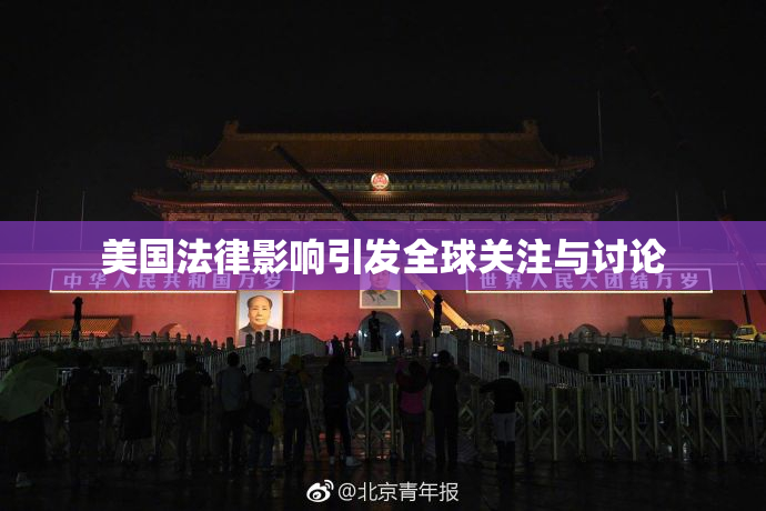 美国法律影响引发全球关注与讨论