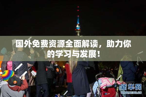 国外免费资源全面解读，助力你的学习与发展！