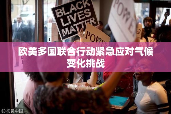 欧美多国联合行动紧急应对气候变化挑战
