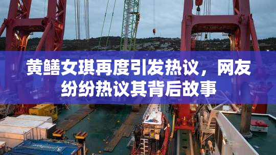 黄鳝女琪再度引发热议，网友纷纷热议其背后故事