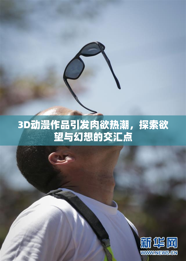 3D动漫作品引发肉欲热潮，探索欲望与幻想的交汇点