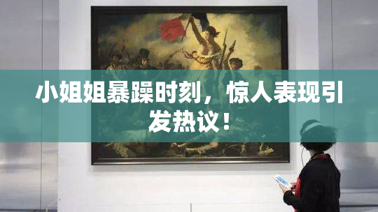 小姐姐暴躁时刻，惊人表现引发热议！