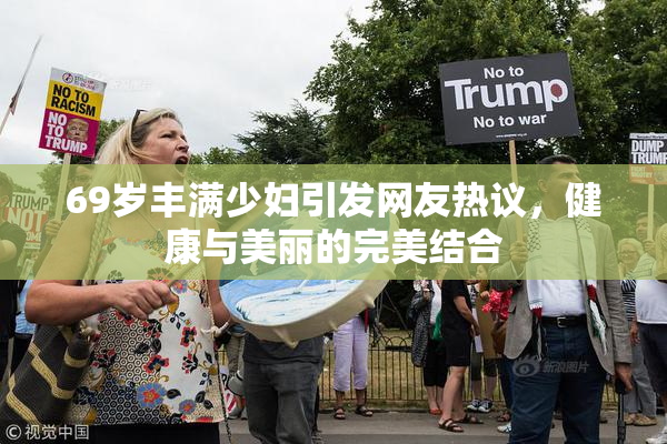 69岁丰满少妇引发网友热议，健康与美丽的完美结合