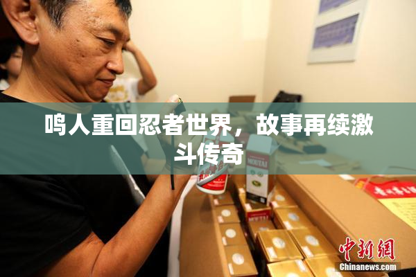 鸣人重回忍者世界，故事再续激斗传奇