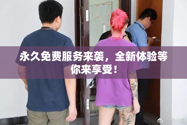 永久免费服务来袭，全新体验等你来享受！