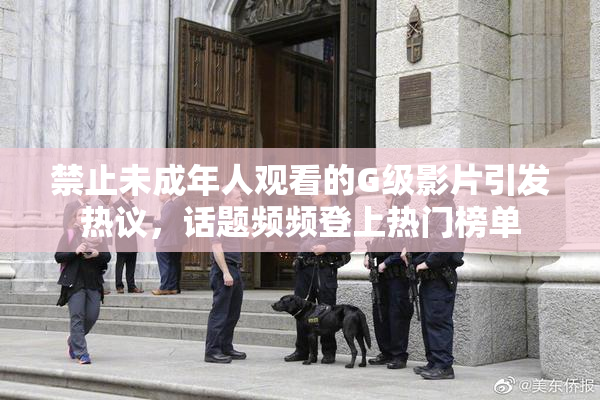 禁止未成年人观看的G级影片引发热议，话题频频登上热门榜单