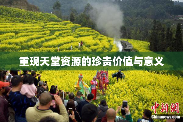重现天堂资源的珍贵价值与意义