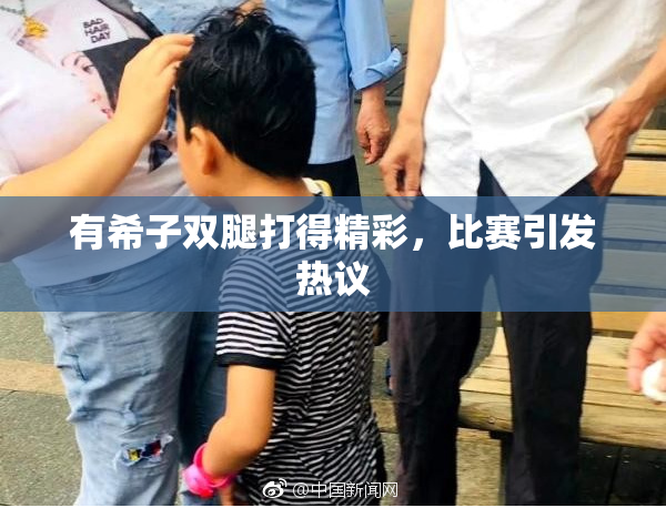 有希子双腿打得精彩，比赛引发热议