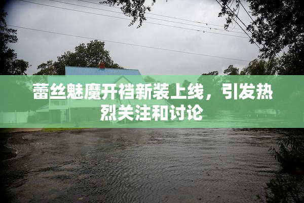 蕾丝魅魔开裆新装上线，引发热烈关注和讨论