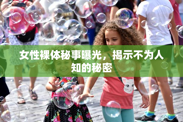 女性裸体秘事曝光，揭示不为人知的秘密