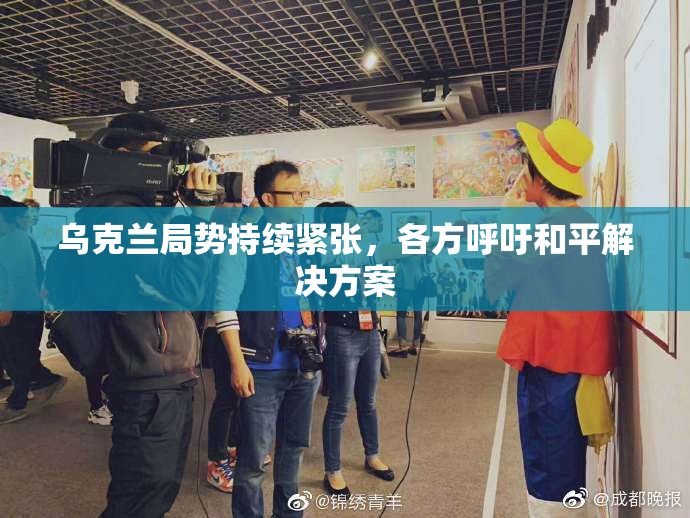 乌克兰局势持续紧张，各方呼吁和平解决方案